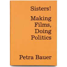 Load image into Gallery viewer, PETRA BAUER: SISTERS! MAKING FILMS, DOING POLITICS