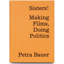 Load image into Gallery viewer, PETRA BAUER: SISTERS! MAKING FILMS, DOING POLITICS
